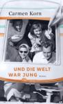 das Cover von Carmen Korn: Und die Welt war jung