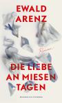 das Cover von Ewald Arenz: Die Liebe an miesen Tagen